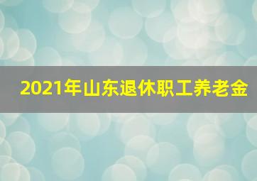 2021年山东退休职工养老金