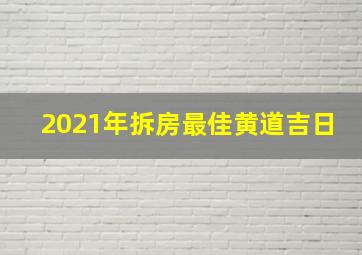 2021年拆房最佳黄道吉日