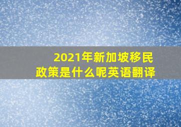 2021年新加坡移民政策是什么呢英语翻译