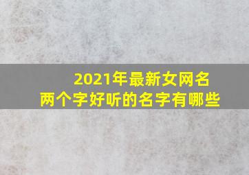 2021年最新女网名两个字好听的名字有哪些