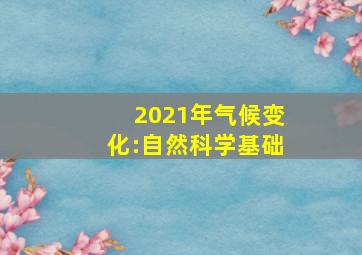 2021年气候变化:自然科学基础