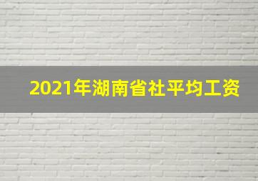 2021年湖南省社平均工资