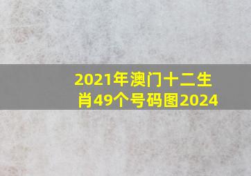 2021年澳门十二生肖49个号码图2024