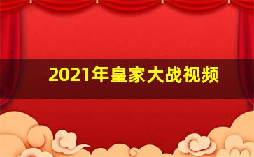 2021年皇家大战视频