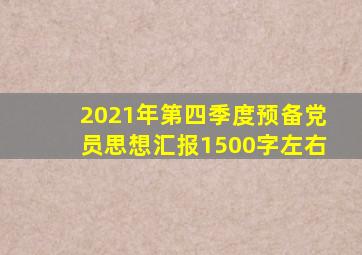 2021年第四季度预备党员思想汇报1500字左右