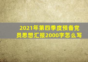 2021年第四季度预备党员思想汇报2000字怎么写