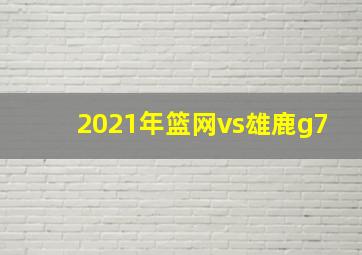 2021年篮网vs雄鹿g7