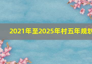 2021年至2025年村五年规划