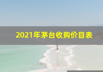 2021年茅台收购价目表