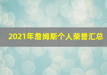 2021年詹姆斯个人荣誉汇总