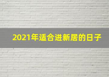 2021年适合进新居的日子