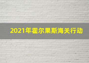 2021年霍尔果斯海关行动