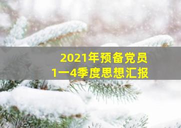 2021年预备党员1一4季度思想汇报