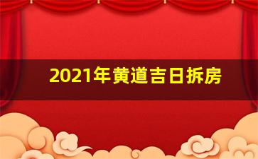 2021年黄道吉日拆房