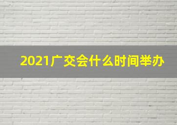 2021广交会什么时间举办