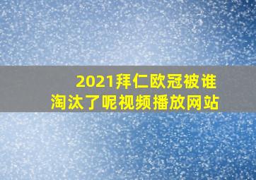 2021拜仁欧冠被谁淘汰了呢视频播放网站