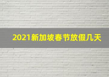 2021新加坡春节放假几天