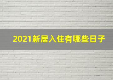 2021新居入住有哪些日子