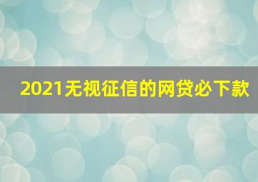 2021无视征信的网贷必下款