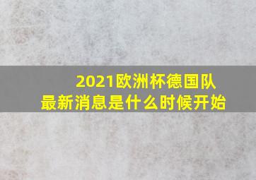 2021欧洲杯德国队最新消息是什么时候开始