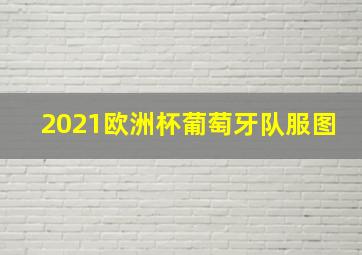 2021欧洲杯葡萄牙队服图