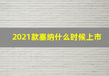 2021款塞纳什么时候上市