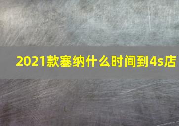 2021款塞纳什么时间到4s店