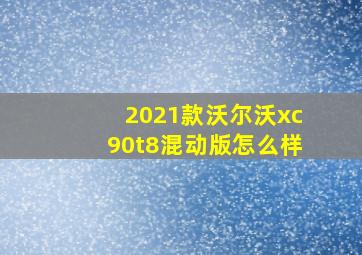 2021款沃尔沃xc90t8混动版怎么样