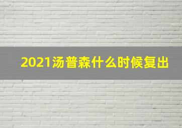 2021汤普森什么时候复出