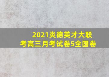 2021炎德英才大联考高三月考试卷5全国卷