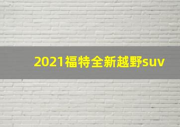 2021福特全新越野suv