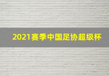 2021赛季中国足协超级杯