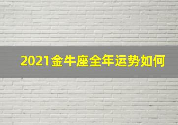 2021金牛座全年运势如何