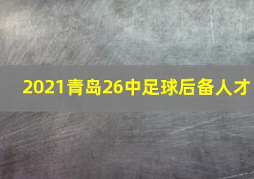 2021青岛26中足球后备人才