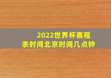 2022世界杯赛程表时间北京时间几点钟