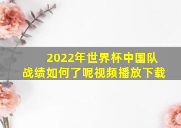 2022年世界杯中国队战绩如何了呢视频播放下载