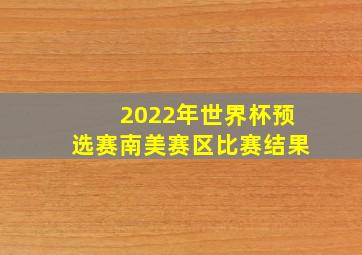 2022年世界杯预选赛南美赛区比赛结果