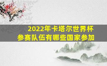 2022年卡塔尔世界杯参赛队伍有哪些国家参加