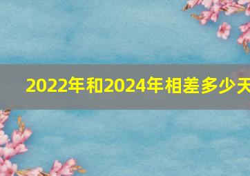 2022年和2024年相差多少天