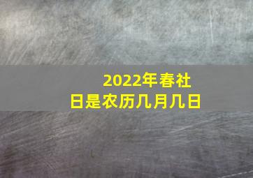 2022年春社日是农历几月几日