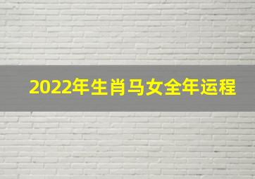 2022年生肖马女全年运程