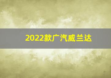 2022款广汽威兰达