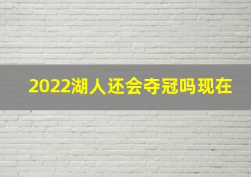 2022湖人还会夺冠吗现在