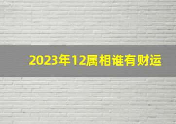 2023年12属相谁有财运