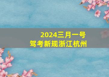 2024三月一号驾考新规浙江杭州