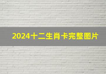 2024十二生肖卡完整图片