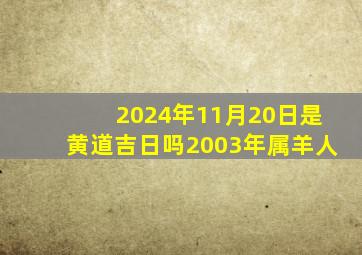 2024年11月20日是黄道吉日吗2003年属羊人