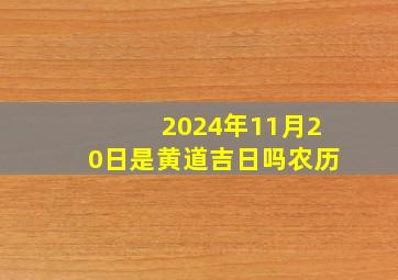 2024年11月20日是黄道吉日吗农历