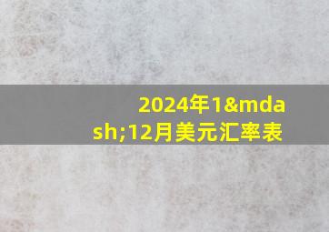 2024年1—12月美元汇率表