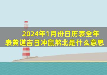 2024年1月份日历表全年表黄道吉日冲鼠煞北是什么意思